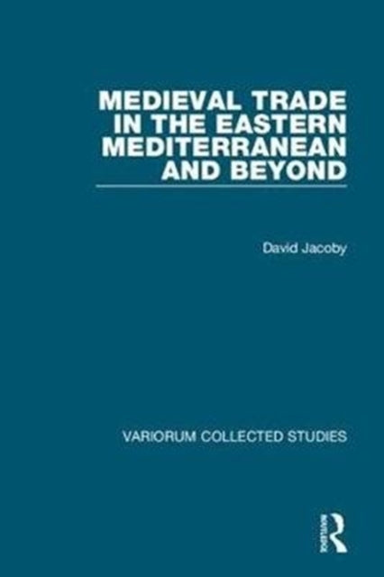 Book cover of: Medieval Trade in the Eastern Mediterranean and Beyond. By: David Jacoby