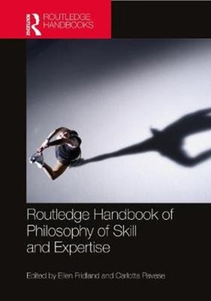Routledge Handbook of Philosophy of Skill and Expertise