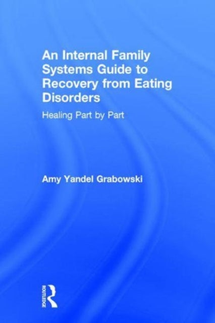Book cover of: Internal Family Systems Guide to Recovery from Eating Disorders. By: Amy Yandel Grabowski
