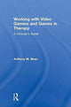 Book cover of: Working with Video Gamers and Games in Therapy. By: Anthony M. Bean
