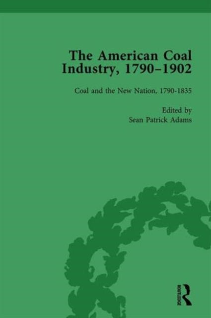 Book cover of: American Coal Industry 1790–1902, Volume I. By: Sean Patrick Adams