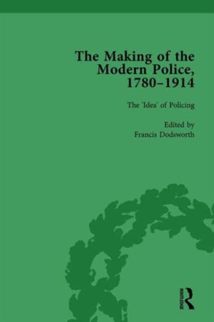 Making of the Modern Police, 1780–1914, Part I Vol 1