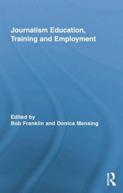 Book cover of: Journalism Education, Training and Employment. By: Bob Franklin