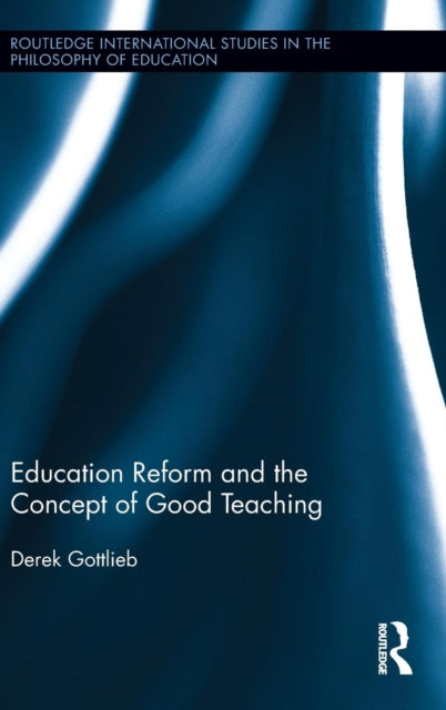 Book cover of: Education Reform and the Concept of Good Teaching. By: Derek Gottlieb