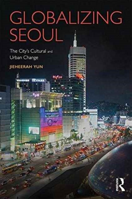 Book cover of: Globalizing Seoul. By: Jieheerah Yun