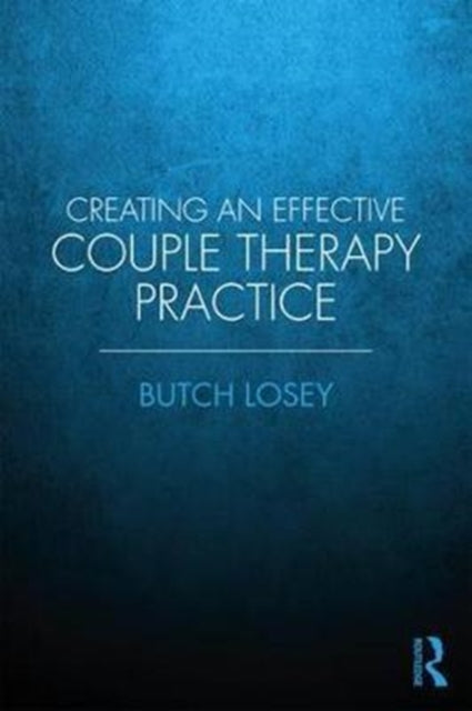 Book cover of: Creating an Effective Couples Therapy Practice. By: Butch Losey