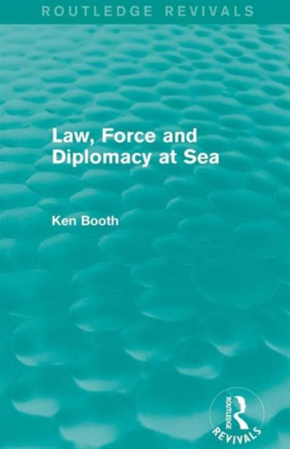 Book cover of: Law, Force and Diplomacy at Sea (Routledge Revivals). By: Ken Booth