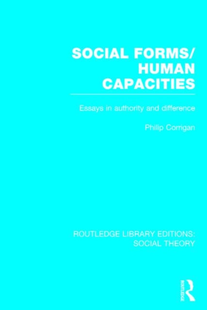 Book cover of: Social Forms/Human Capacities (RLE Social Theory). By: Philip Corrigan