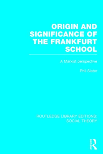 Book cover of: Origin and Significance of the Frankfurt School (RLE Social Theory). By: Phil Slater