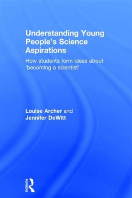 Book cover of: Understanding Young People's Science Aspirations. By: Louise Archer