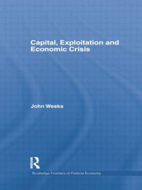 Book cover of: Capital, Exploitation and Economic Crisis. By: John Weeks