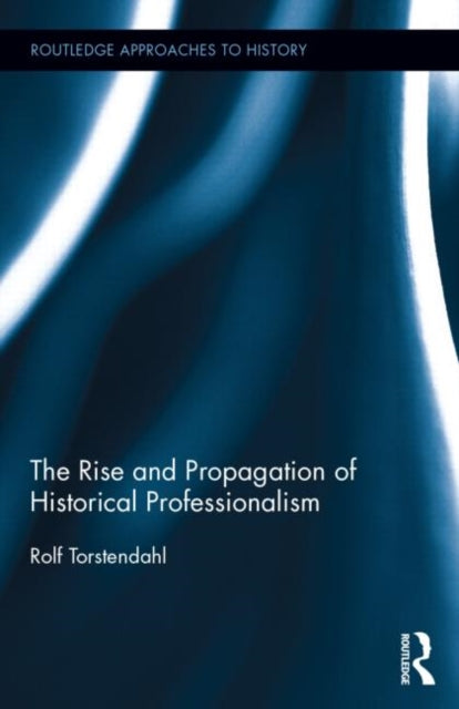 Book cover of: Rise and Propagation of Historical Professionalism. By: Rolf Torstendahl