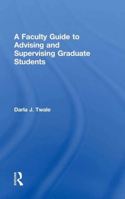 Book cover of: Faculty Guide to Advising and Supervising Graduate Students. By: Darla J. Twale