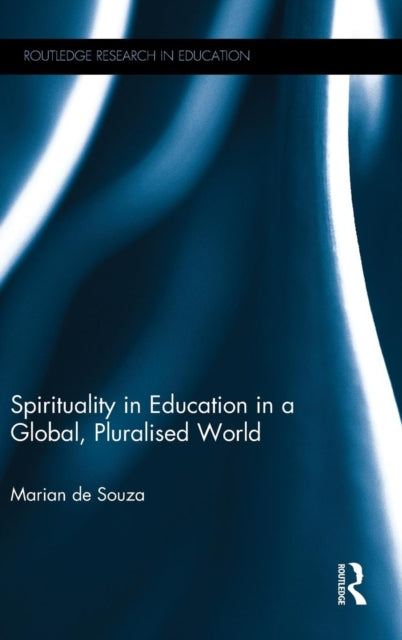 Book cover of: Spirituality in Education in a Global, Pluralised World. By: Marian de Souza