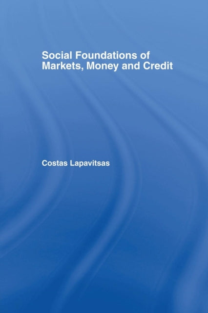 Book cover of: Social Foundations of Markets, Money and Credit. By: Costas Lapavitsas