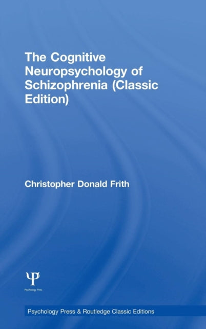 Book cover of: Cognitive Neuropsychology of Schizophrenia (Classic Edition). By: Christopher Donald Frith