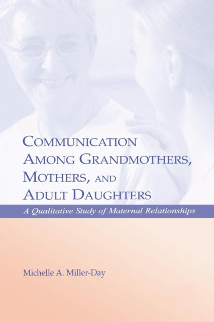 Book cover of: Communication Among Grandmothers, Mothers, and Adult Daughters. By: Michelle A. Miller-Day