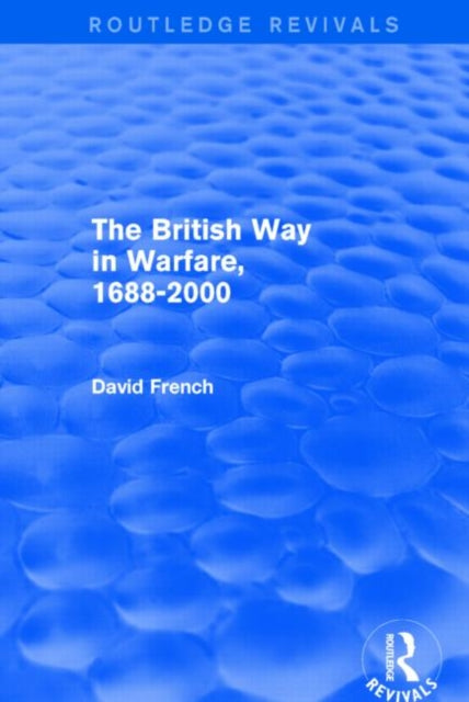 Book cover of: British Way in Warfare 1688 - 2000 (Routledge Revivals). By: David French