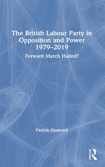 Book cover of: British Labour Party in Opposition and Power 1979-2019. By: Patrick Diamond