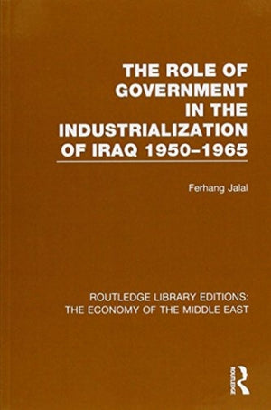 Role of Government in the Industrialization of Iraq 1950-1965 (RLE Economy of Middle East)