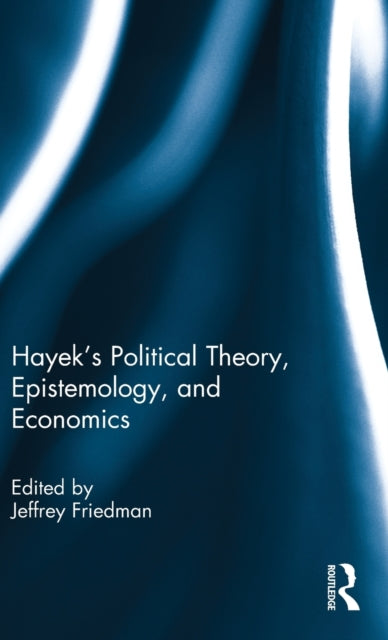 Book cover of: Hayek's Political Theory, Epistemology, and Economics. By: Jeffrey Friedman