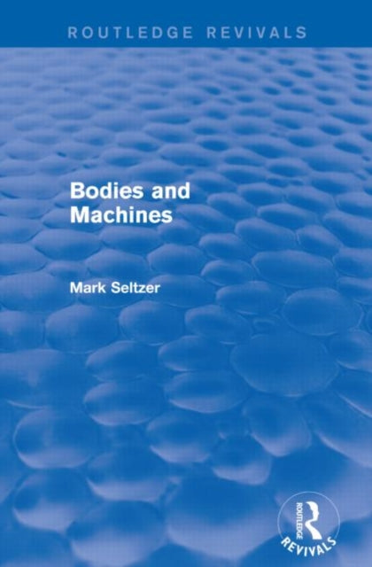 Book cover of: Bodies and Machines (Routledge Revivals). By: Mark Seltzer