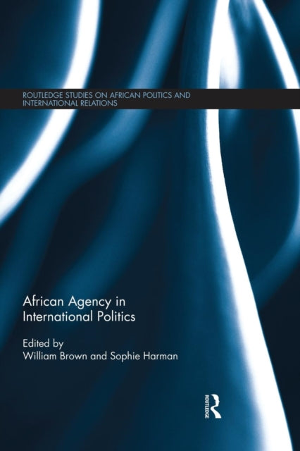 Book cover of: African Agency in International Politics. By: William Brown