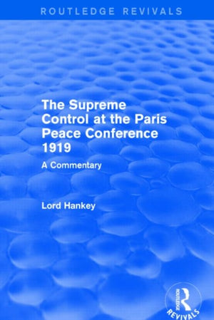 The Supreme Control at the Paris Peace Conference 1919 (Routledge Revivals)