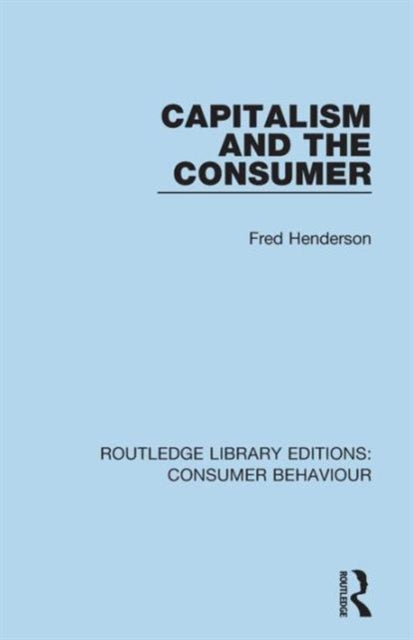 Book cover of: Capitalism and the Consumer (RLE Consumer Behaviour). By: Fred Henderson