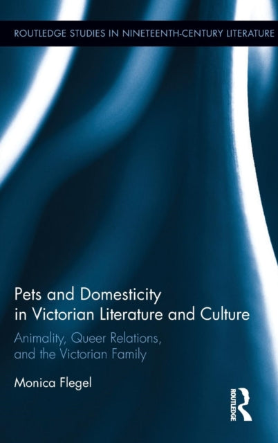 Book cover of: Pets and Domesticity in Victorian Literature and Culture. By: Monica Flegel