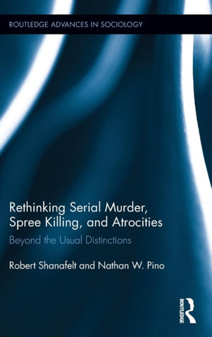 Rethinking Serial Murder, Spree Killing, and Atrocities