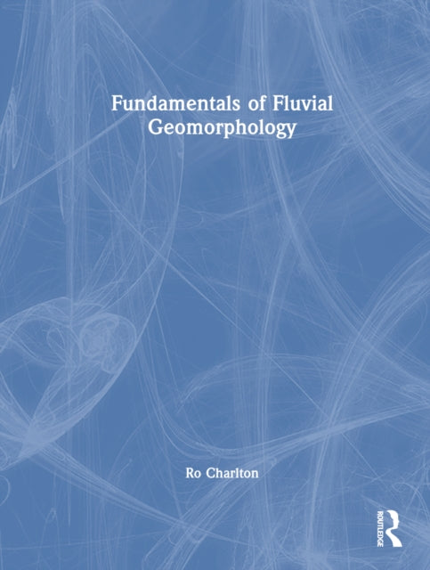 Book cover of: Fundamentals of Fluvial Geomorphology. By: Ro Charlton