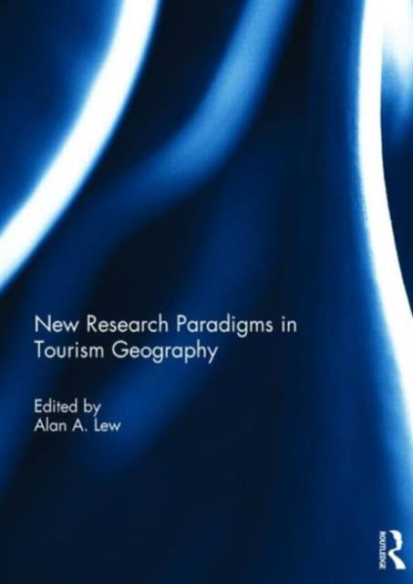 Book cover of: New Research Paradigms in Tourism Geography. By: Alan A. Lew