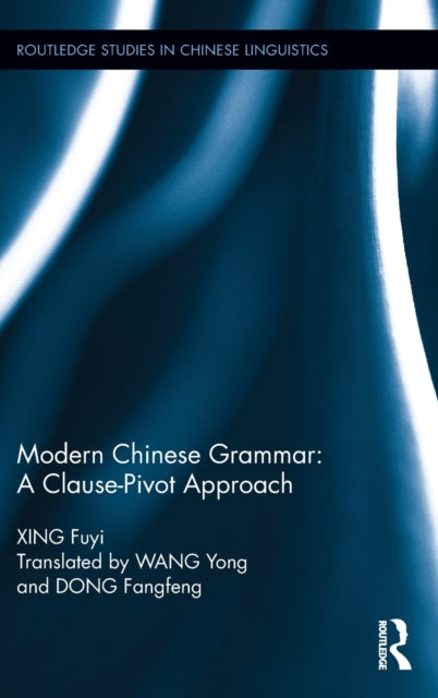 Book cover of: Modern Chinese Grammar - a Clause-Pivot Approach. By: Xing, Fuyi
