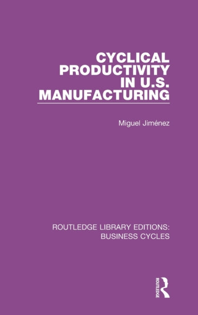 Book cover of: Cyclical Productivity in US Manufacturing (RLE: Business Cycles). By: Miguel Jimenez