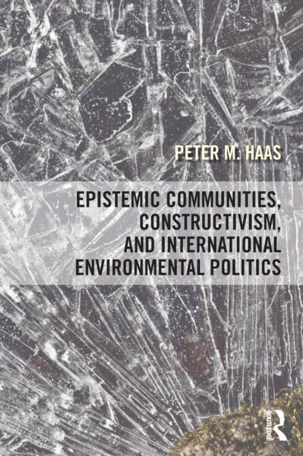 Book cover of: Epistemic Communities, Constructivism, and International Environmental Politics. By: Peter M. Haas