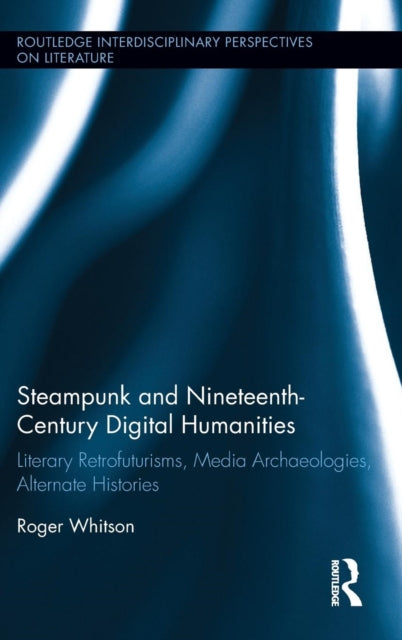 Book cover of: Steampunk and Nineteenth-Century Digital Humanities. By: Roger Whitson