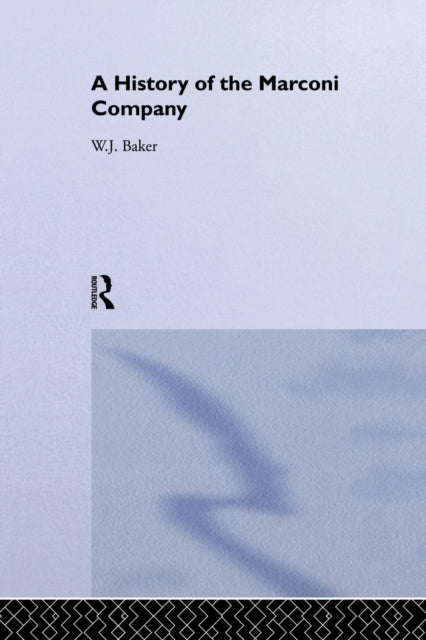Book cover of: History of the Marconi Company 1874-1965. By: W. J. Baker