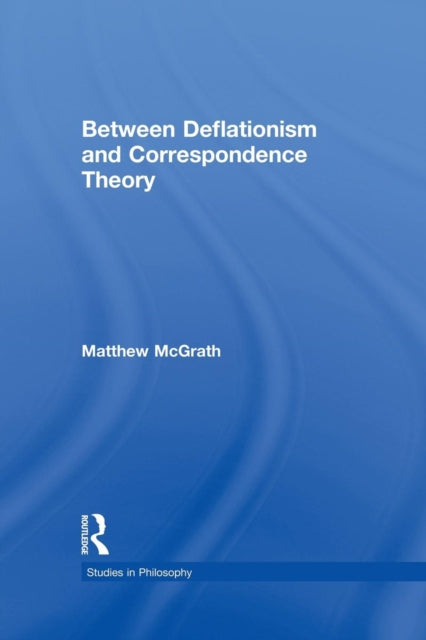 Book cover of: Between Deflationism and Correspondence Theory. By: Matthew Mcgrath