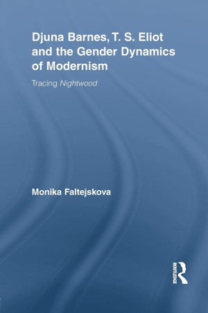 Djuna Barnes, T. S. Eliot and the Gender Dynamics of Modernism