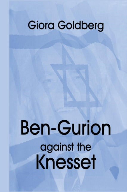 Book cover of: Ben-Gurion Against the Knesset. By: Giora Goldberg