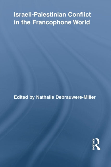 Book cover of: Israeli-Palestinian Conflict in the Francophone World. By: Nathalie Debrauwere-Miller