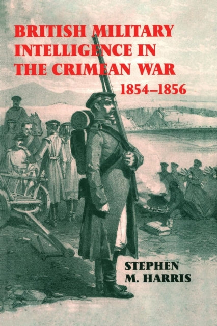 Book cover of: British Military Intelligence in the Crimean War, 1854-1856. By: Stephen M. Harris