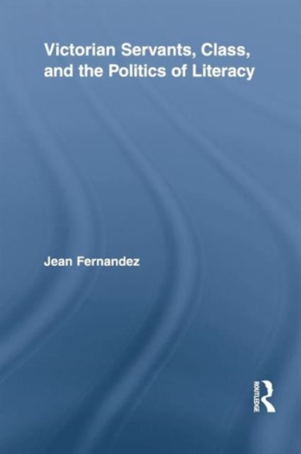 Book cover of: Victorian Servants, Class, and the Politics of Literacy. By: Jean Fernandez