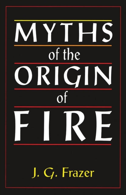 Book cover of: Myths of the Origin of Fire. By: James George Frazer