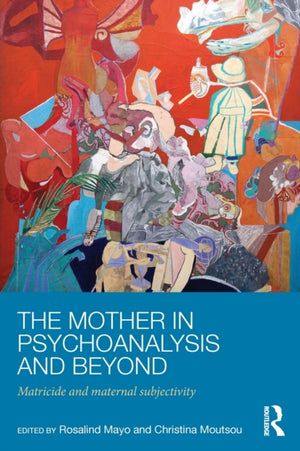 Mother in Psychoanalysis and Beyond