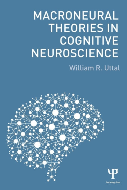 Book cover of: Macroneural Theories in Cognitive Neuroscience. By: William R. Uttal