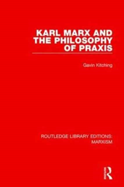 Book cover of: Karl Marx and the Philosophy of Praxis. By: G. N. Kitching