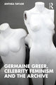 Book cover of: Germaine Greer, Celebrity Feminism and the Archive