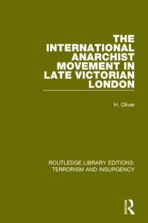 International Anarchist Movement in Late Victorian London (RLE: Terrorism and Insurgency)